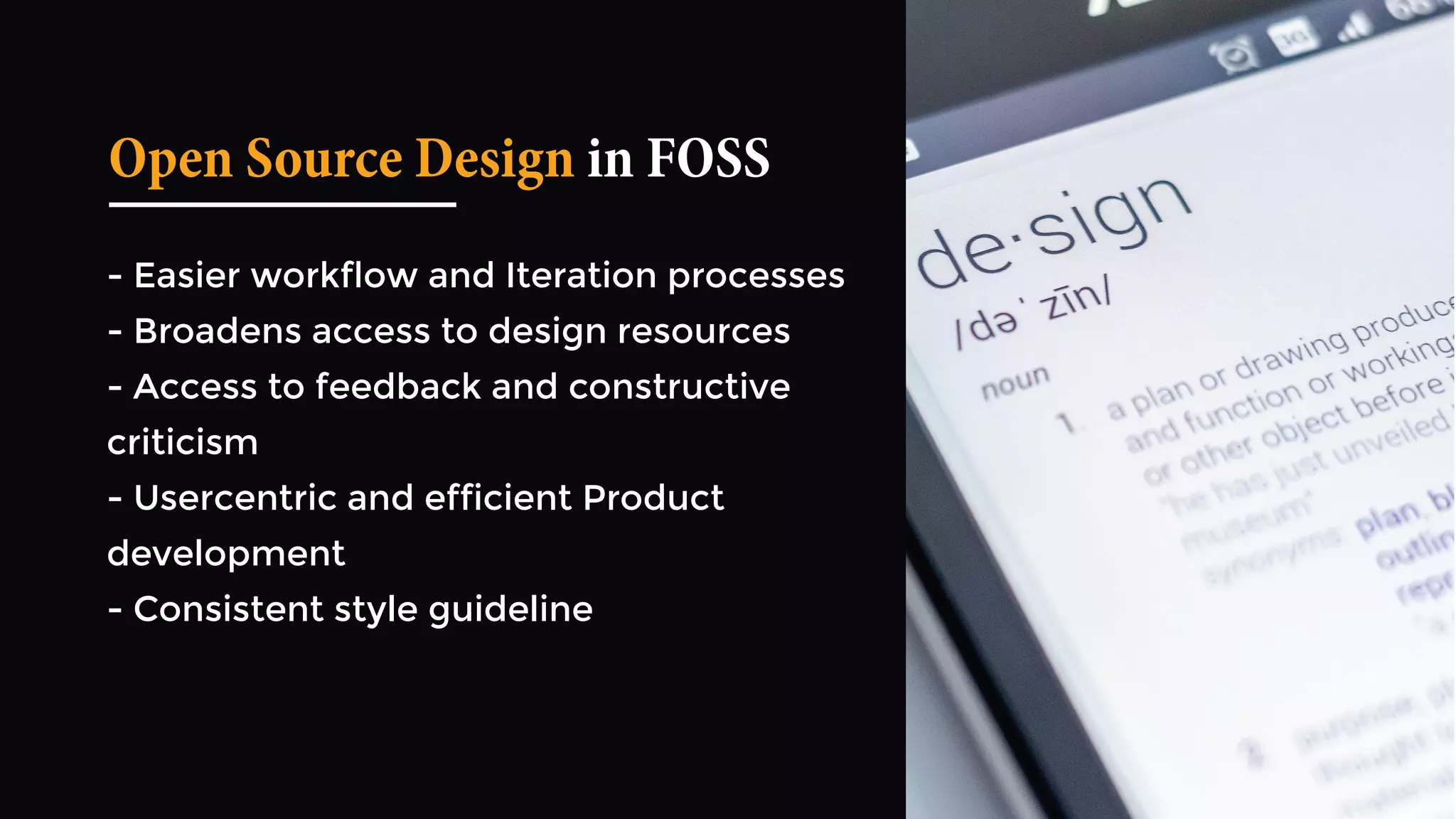 Open Source Design in FOSS
- Easier workﬂow and Iteration processes
- Broadens access to design resources
- Access to feedback and constructive
criticism
- Usercentric and efﬁcient Product
development
- Consistent style guideline
 