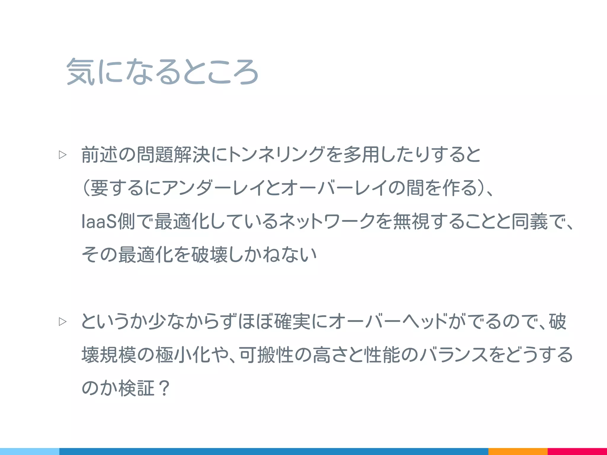 ▷ Docker コンテナはどこにもっていっても動くわけでは
ないのでホストとカーネル揃えるとか条件をつけること
にはなりそう
気になるところ
 