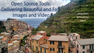 Open Source Tools:
Delivering Beautiful and Fast
Images and Video Doug Sillars
@DougSillars
OSCAL
 