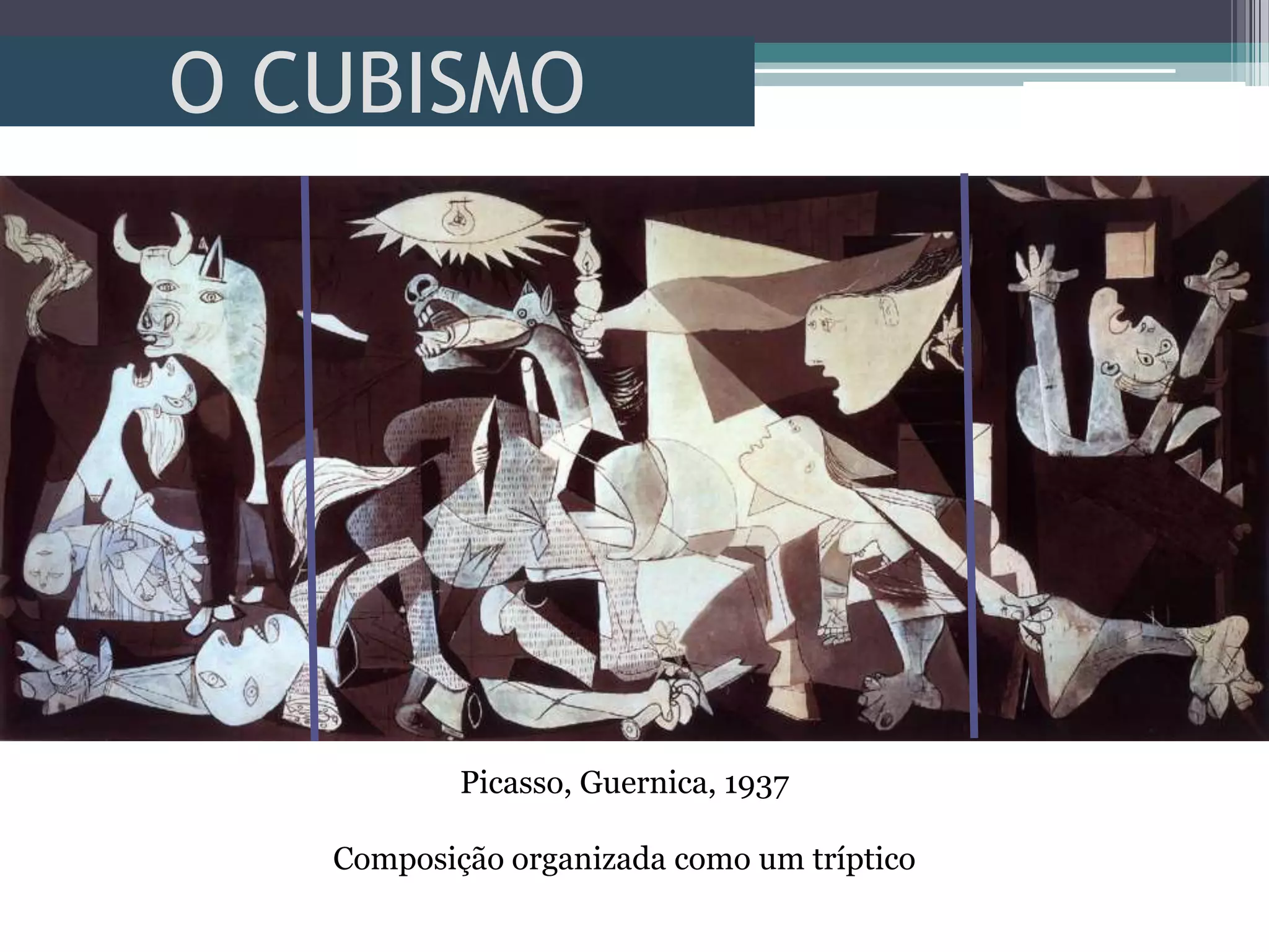 O CUBISMO
Picasso, Guernica, 1937
Composição organizada como um tríptico
 