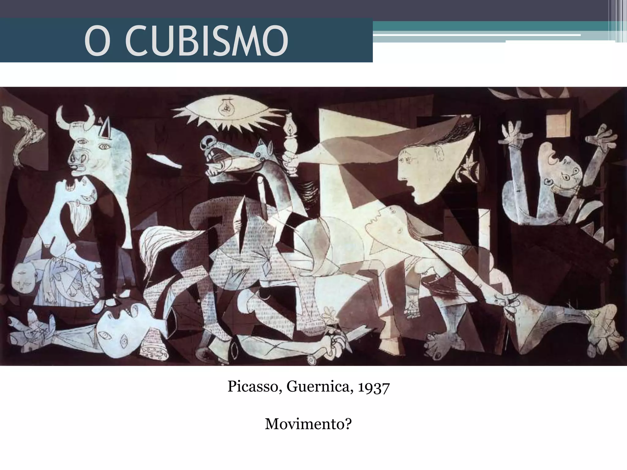 O CUBISMO
Picasso, Guernica, 1937
Movimento?
 