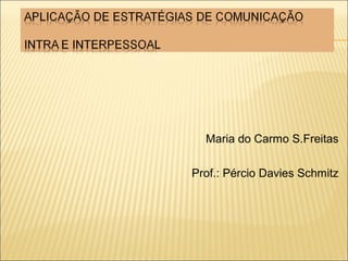 Maria do Carmo S.Freitas 
Prof.: Pércio Davies Schmitz 
 