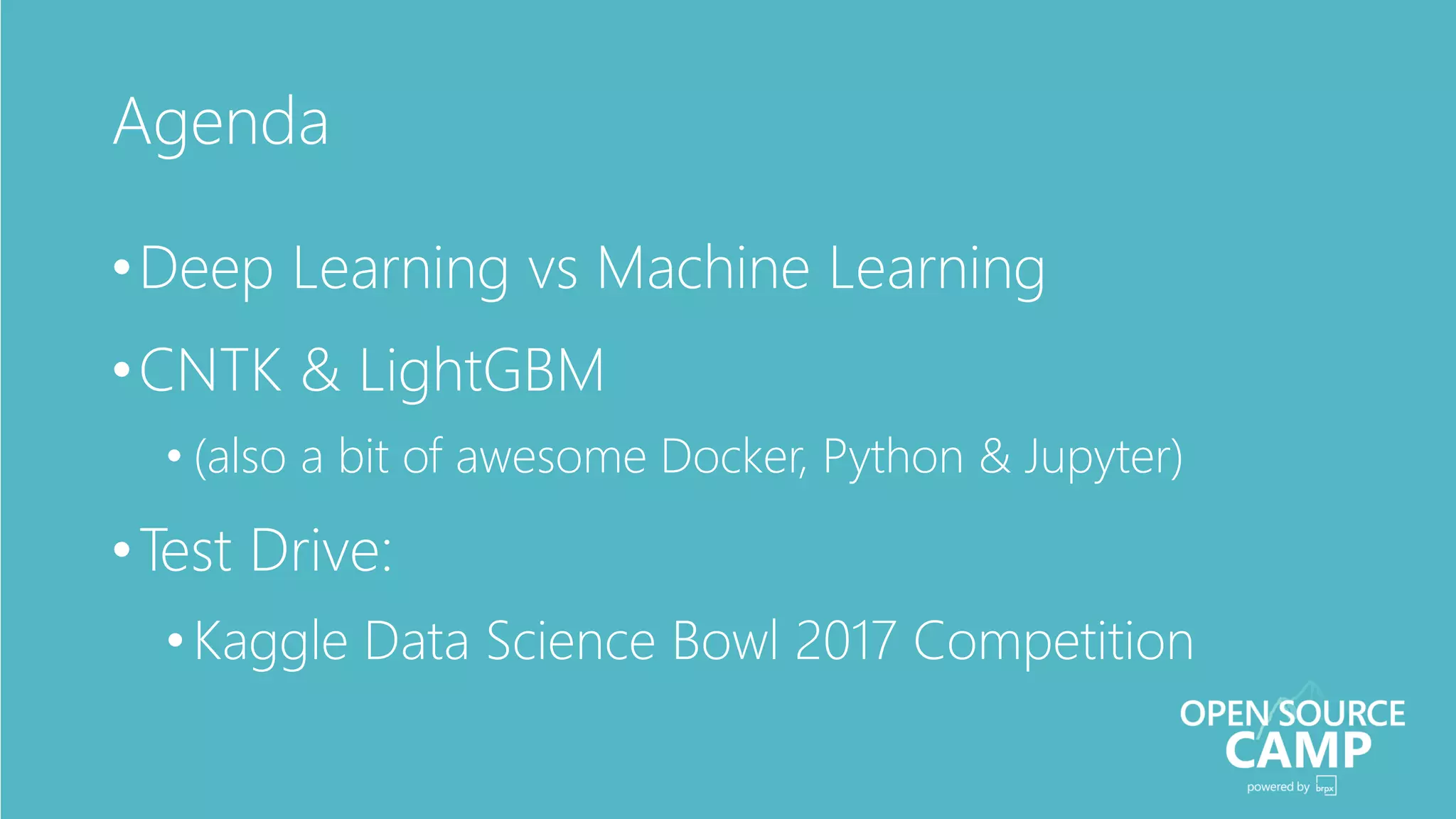 Agenda
•Deep Learning vs Machine Learning
•CNTK & LightGBM
• (also a bit of awesome Docker, Python & Jupyter)
•Test Drive:
•Kaggle Data Science Bowl 2017 Competition
 