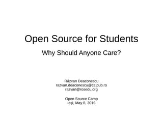Open Source for Students
Why Should Anyone Care?
Răzvan Deaconescu
razvan.deaconescu@cs.pub.ro
razvan@rosedu.org
Open Source Camp
Iași, May 8, 2016
 