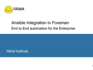 Ansible Integration in Foreman
End to End automation for the Enterprise
Nikhil Kathole
1
 