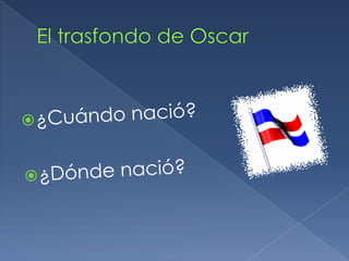 El trasfondo de Oscar ¿Cuándonació?¿Dóndenació?