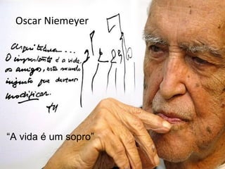 Oscar Niemeyer “ A vida é um sopro” 