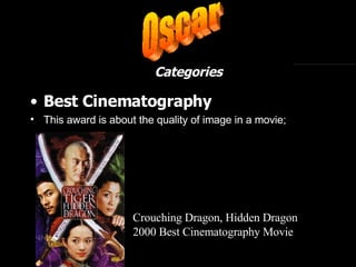 <ul><li>Best Cinematography </li></ul><ul><li>This award is about the quality of image in a movie; </li></ul>Categories Cr...