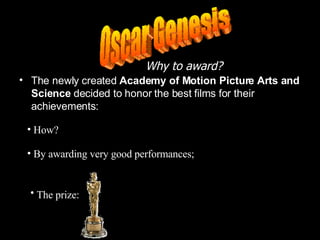 Why to award? <ul><li>The newly created  Academy of Motion Picture Arts and Science  decided to honor the best films for t...