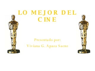 LO MEJOR DEL CINE Presentado por: Viviana G. Apaza Saenz 