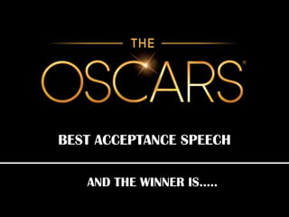 BEST ACCEPTANCE SPEECH

   AND THE WINNER IS…..
 