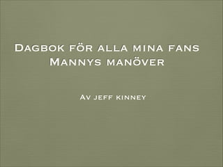 Dagbok för alla mina fans
Mannys manöver
Av jeff kinney

 