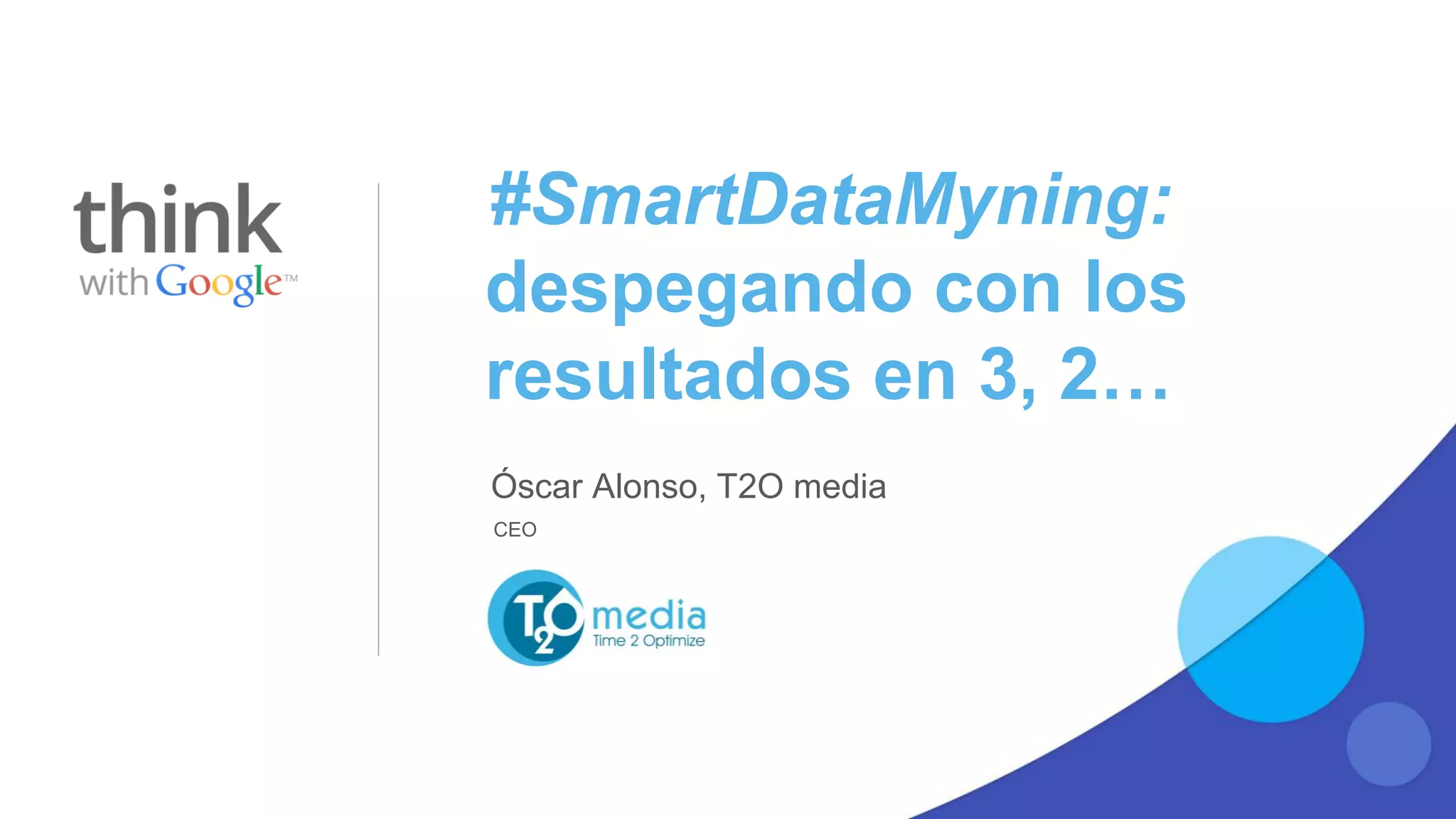 Óscar Alonso, T2O media
CEO
despegando con los
resultados en 3, 2…
#SmartDataMyning: