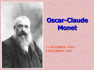 Oscar-Claude Monet 14 November 1840 –  5 December 1926 