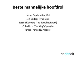 Beste mannelijke hoofdrolJavierBardem (BiutifulJeffBridges (True Grit)Jesse Eisenberg (The SocialNetwork)ColinFirth (The King's Speech)James Franco (127 Hours)