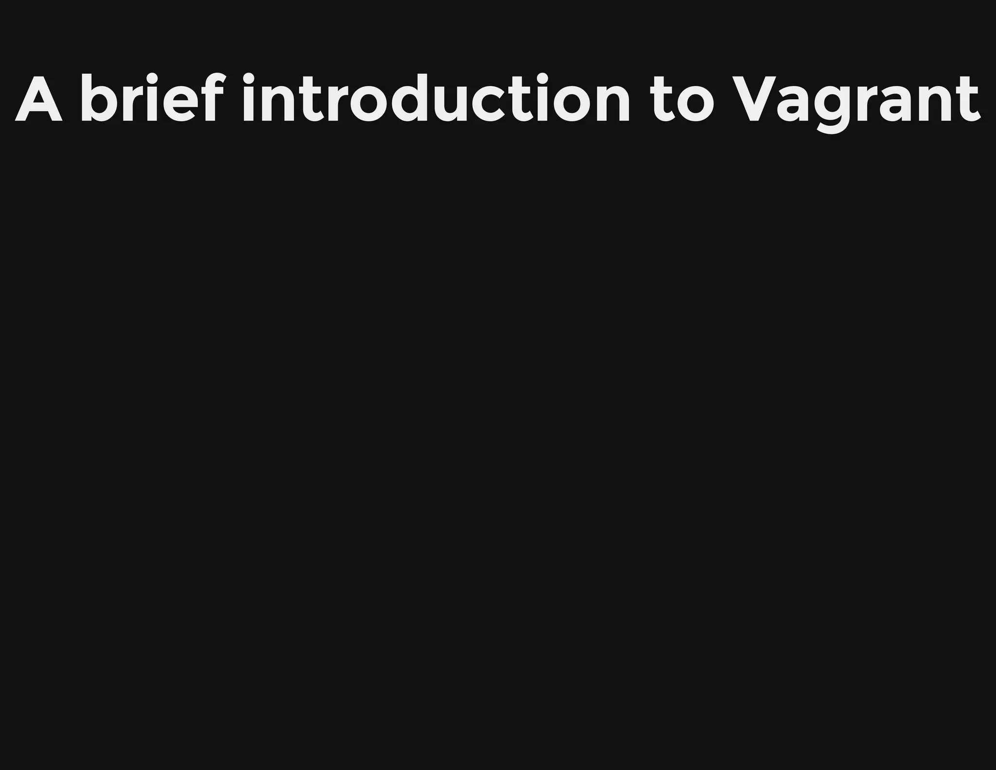 A brief introduction to Vagrant
 