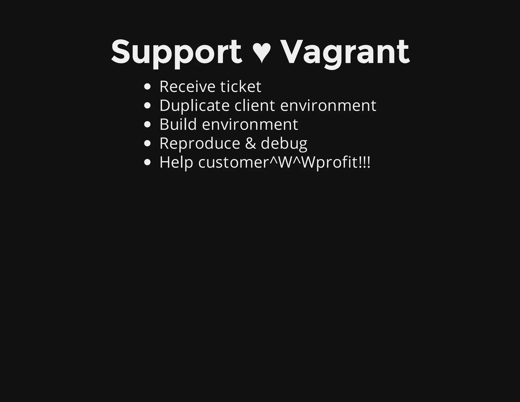 Support ♥ Vagrant
Receive ticket
Duplicate client environment
Build environment
Reproduce & debug
Help customer^W^Wprofit!!!
 
