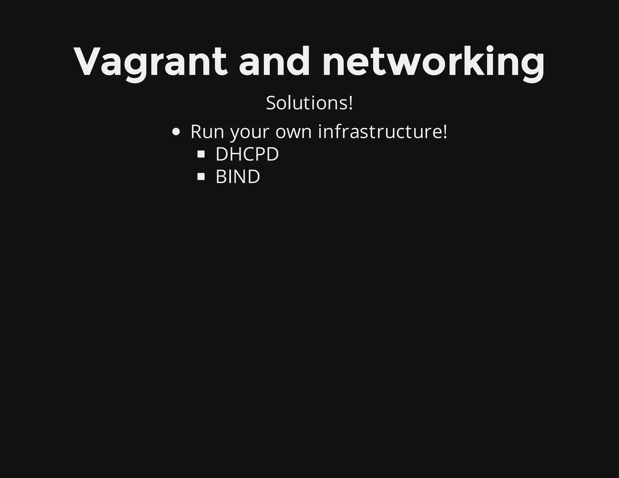 Vagrant and networking
Solutions!
Run your own infrastructure!
DHCPD
BIND
 