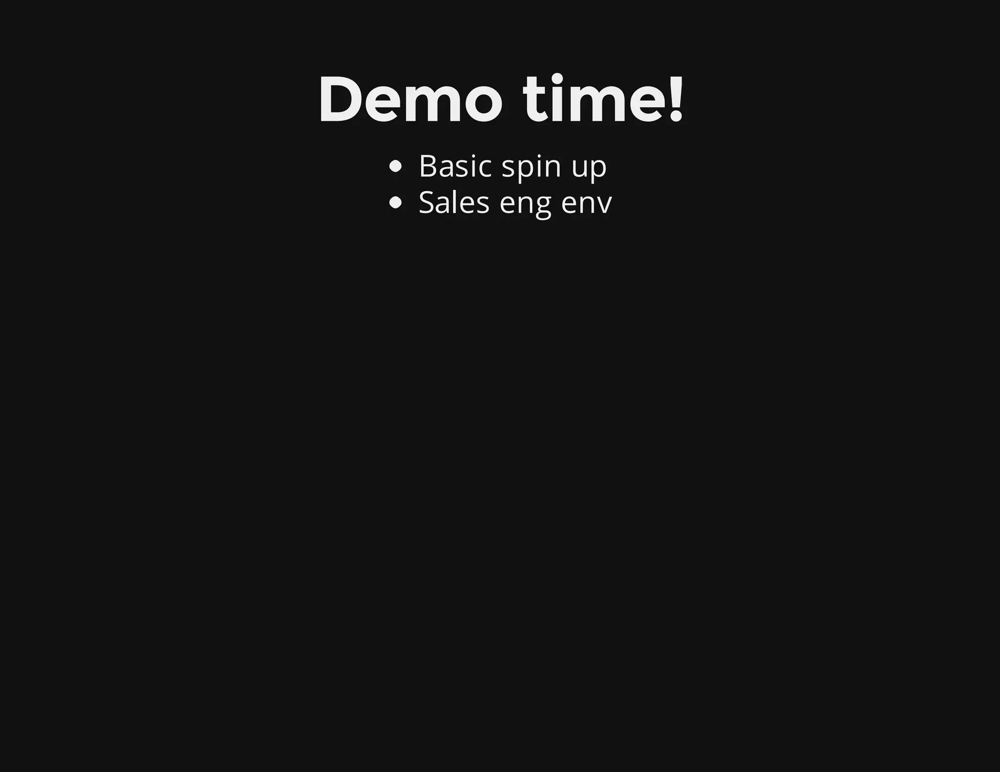 Demo time!
Basic spin up
Sales eng env
 