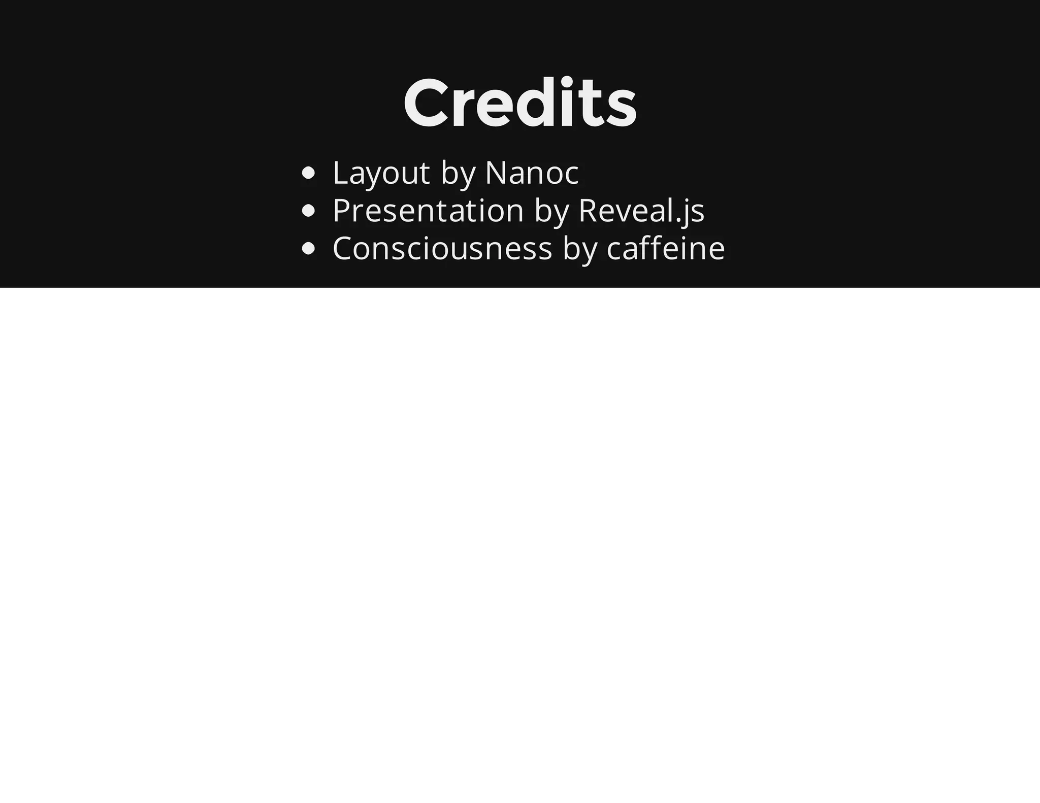 Credits
Layout by Nanoc
Presentation by Reveal.js
Consciousness by caffeine
 