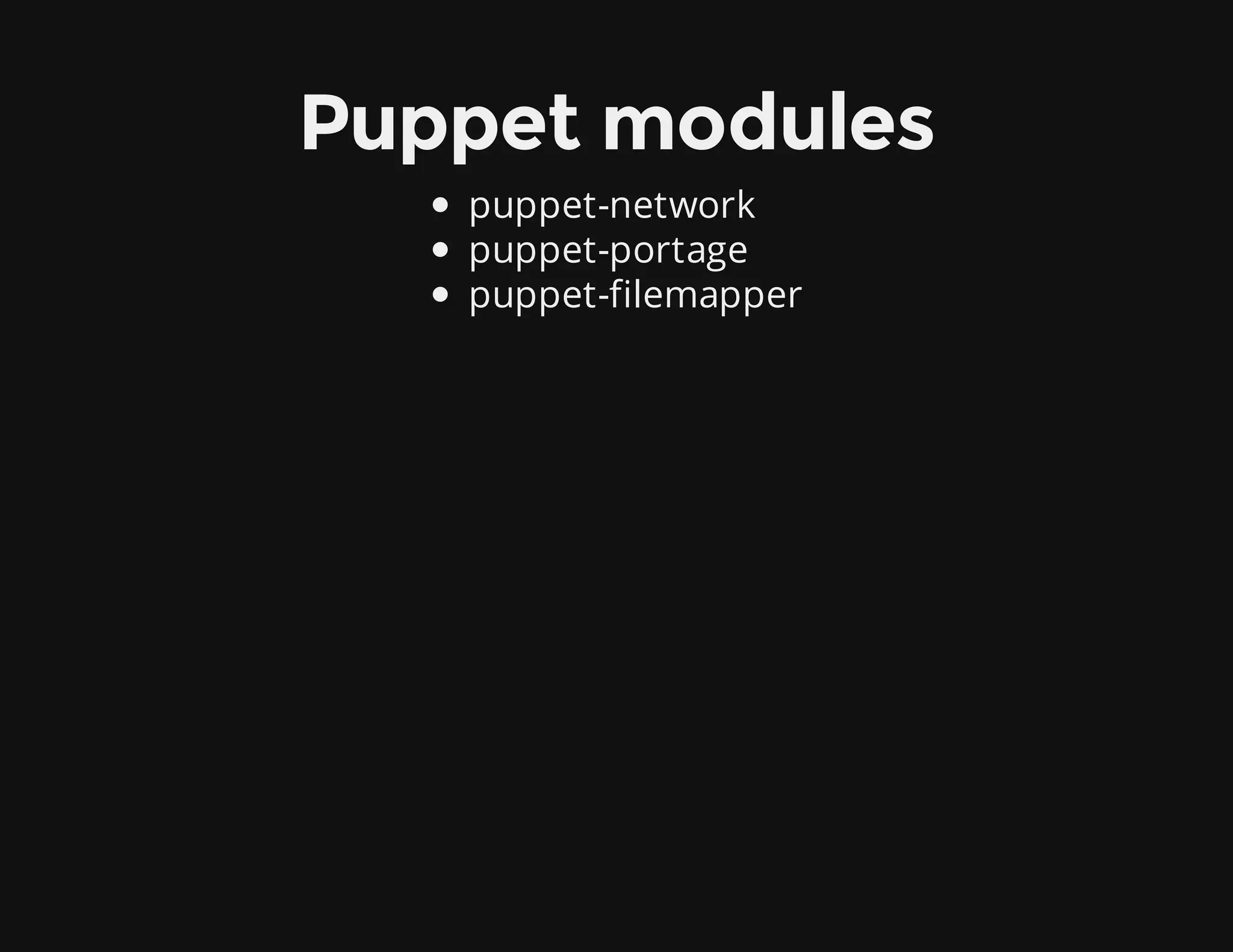 Puppet modules
puppet-network
puppet-portage
puppet-filemapper
 