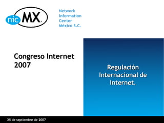 Congreso Internet 2007  Regulación Internacional de Internet . 