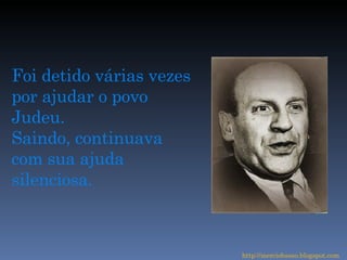Foi detido várias vezes por ajudar o povo Judeu. Saindo, continuava com sua ajuda silenciosa. http://merciobasso.blogspot.com 