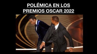POLÉMICA EN LOS
PREMIOS OSCAR 2022
 