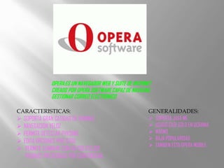 OPERA:ES UN NAVEGADOR WEB Y SUITE DE INTERNET  CREADO POR OPERA SOFTWARE CAPAZ DE NAVEGAR, GESTIONAR CORREO ELECTRONICO CARACTERISTICAS: ,[object Object]