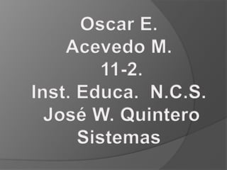 Oscar E. Acevedo M. 11-2. Inst. Educa.  N.C.S.  José W. Quintero Sistemas 