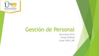 Gestión de Personal 
Oscar Aguiar Parra 
Código 93390245 
Grupo 102012_287 
 