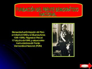 Benavides fue Embajador del Perú en Madrid (1940 y en Buenos Aires 1941-1944). Regresó al Perú el 17 de julio de 1944, y estuvo entre  los fundadores del Frente Democrático Nacional (FDN)   FUNDACIÓN DEL FRENTE DEMOCRÁTICO NACIONAL. volver 