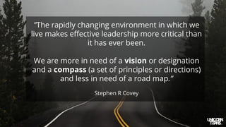 "The rapidly changing environment in which we
live makes effective leadership more critical than
it has ever been.
We are ...