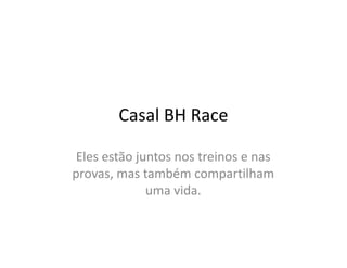 Casal BH Race

 Eles estão juntos nos treinos e nas
provas, mas também compartilham
              uma vida.
 