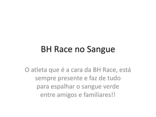 BH Race no SangueO atleta que é a cara da BH Race, está sempre presente e faz de tudo para espalhar o sangue verde entre amigos e familiares!!