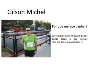 Gilson MichelPor que merece ganhar?Correna BH Race háquase 3 anos! Contapiada o diainteiro!! Independentedaqualidade!!!