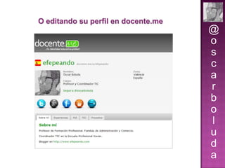 O editando su perfil en docente.me

@
o
s
c
a
r
b
o
l
u
d
a

 