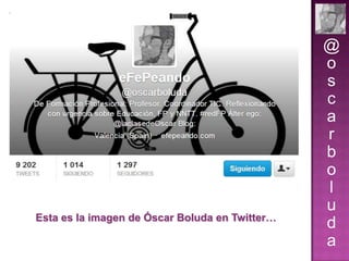 Esta es la imagen de Óscar Boluda en Twitter…

@
o
s
c
a
r
b
o
l
u
d
a

 