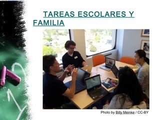TAREAS ESCOLARES Y 
FAMILIA 
Photo by Billy Meinke / CC-BY 
Photo by Billy Meinke / CC-BY 
 