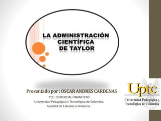 Presentadopor:OSCARANDRESCARDENAS
TEC: COMERCIAL FINANCIERO
Universidad Pedagógica y Tecnológica de Colombia.
Facultad de Estudios a Distancia .
 