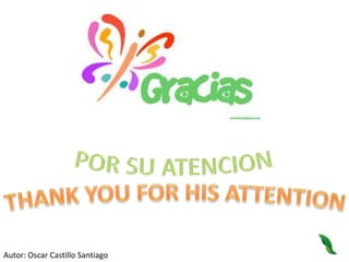 POR SU ATENCIONTHANK YOU FOR HIS ATTENTIONAutor: Oscar Castillo Santiago
