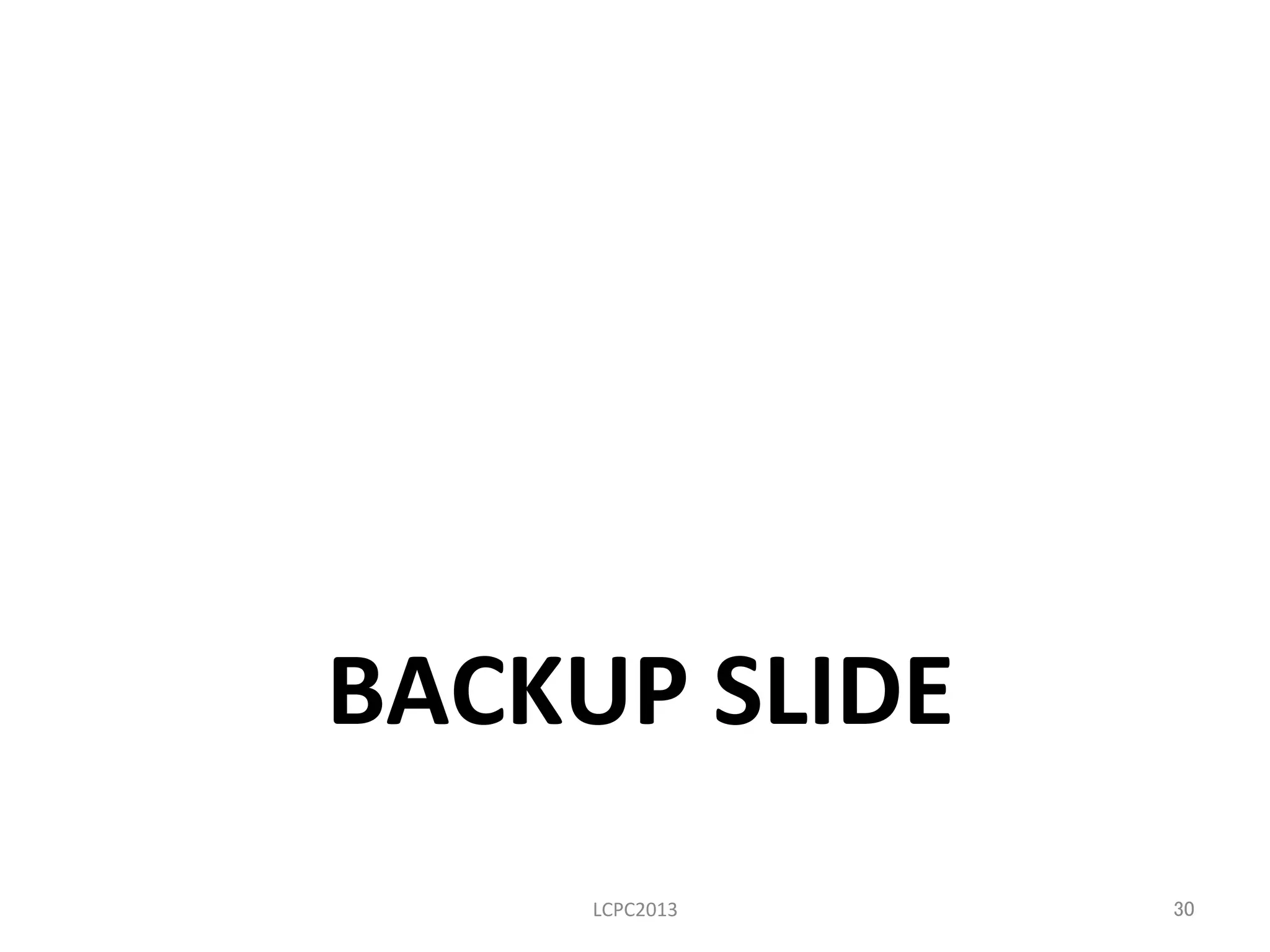 BACKUP	
  SLIDE	
	
  	
LCPC2013	
 30	
 