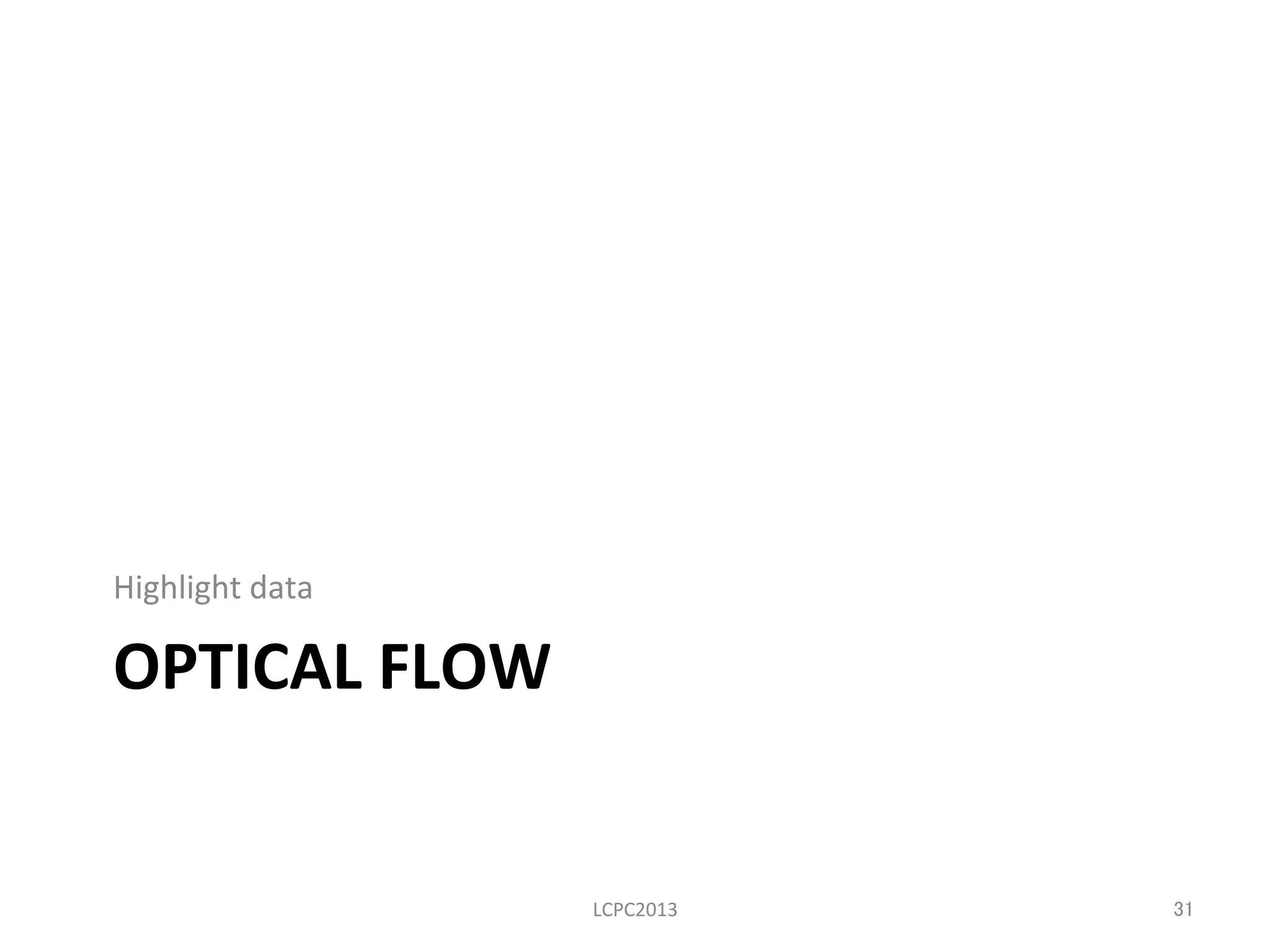 OPTICAL	
  FLOW	
Highlight	
  data	
LCPC2013	
 31	
 