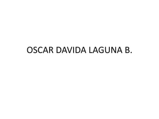 OSCAR DAVIDA LAGUNA B.
 
