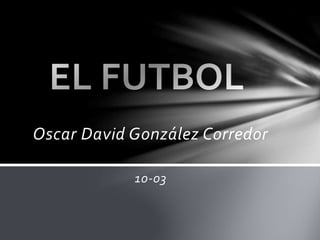 Oscar David González Corredor 
10-03 
 