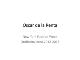 Oscar de la Renta

 New York Fashion Week
Otoño/Invierno 2012-2013
 
