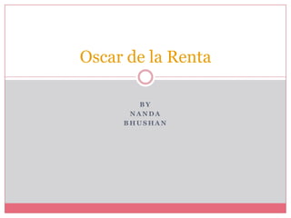 Oscar de la Renta

        BY
      NANDA
     BHUSHAN
 