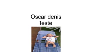 Oscar denis
teste
 