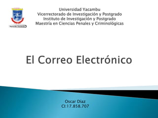 Universidad Yacambu
Vicerrectorado de Investigación y Postgrado
Instituto de Investigación y Postgrado
Maestría en Ciencias Penales y Criminológicas
Oscar Díaz
CI:17.858.707
 