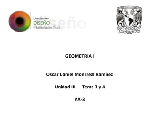 GEOMETRIA I
Oscar Daniel Monrreal Ramírez
Unidad III Tema 3 y 4
AA-3
 